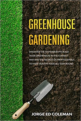 Greenhouse Gardening: Discover the Techniques to Build Your .