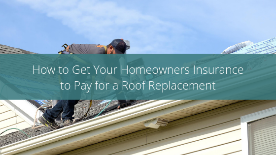 How to Get Your Homeowners Insurance to Pay for Roof Replaceme