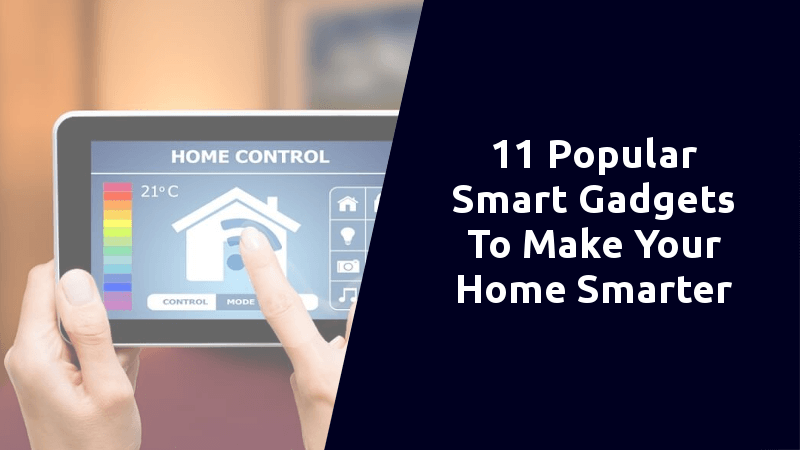 Top 11 Popular Smart Gadgets To Make Your Home Smarter In 2020 .