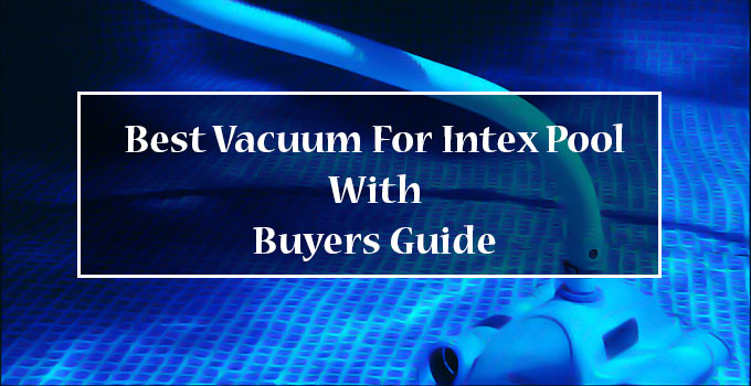 Best Vacuum For Intex Pool Reviews in 2020 [With Buyers Guid