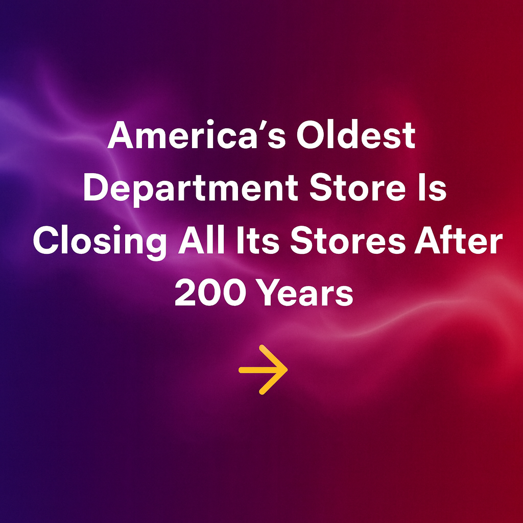 America’s Oldest Department Store Shares Plans for New Nationwide Store Closures After Nearly 200 Years