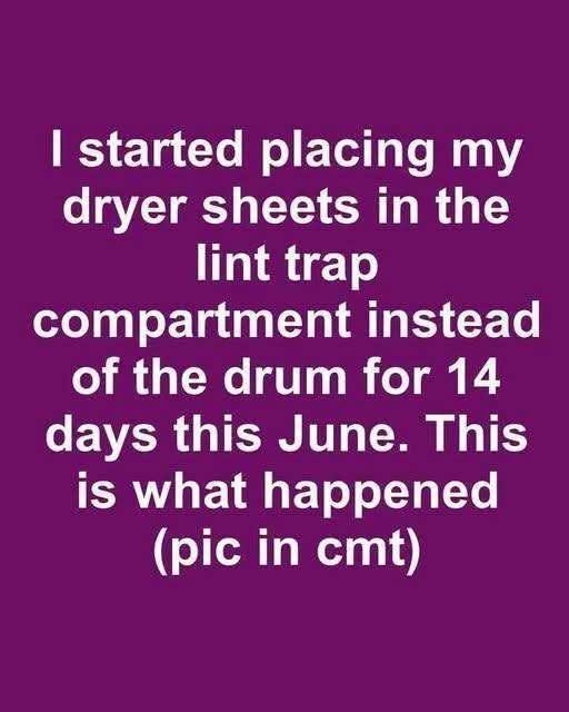 I started placing my dryer sheets in the lint trap compartment instead of the drum for 14 days this June. This is what happened